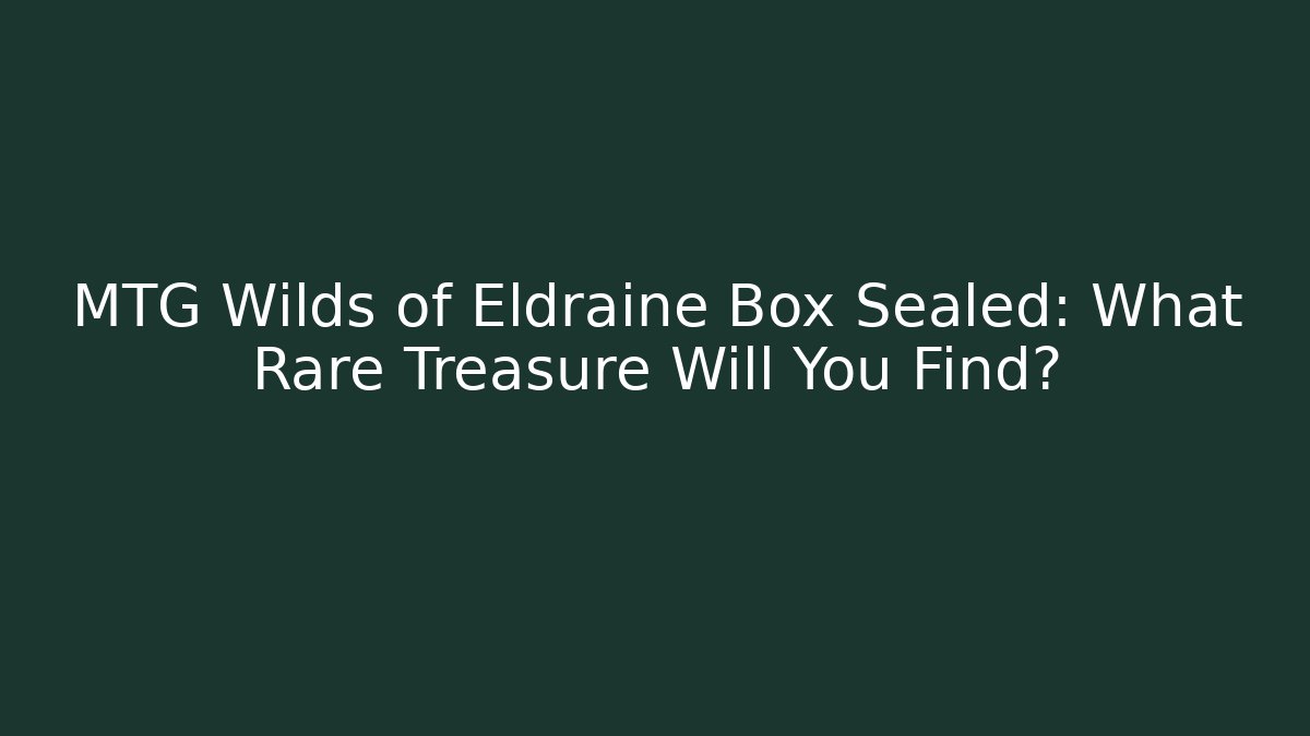 MTG Wilds of Eldraine Box Sealed: What Rare Treasure Will You Find?