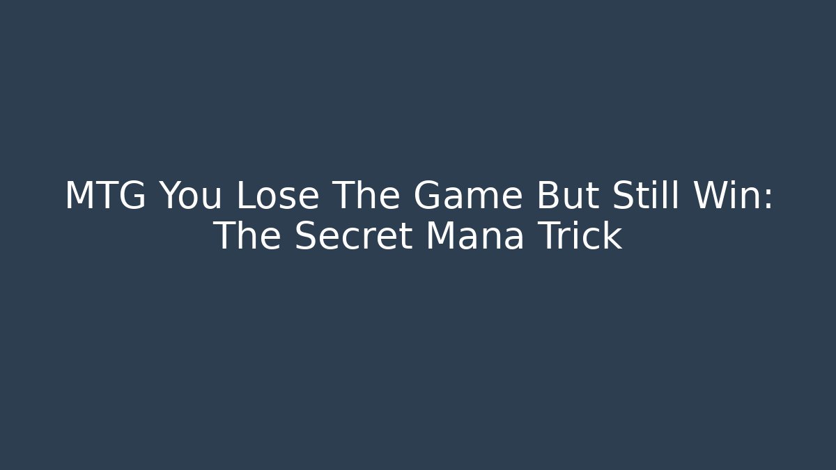 MTG You Lose The Game But Still Win: The Secret Mana Trick
