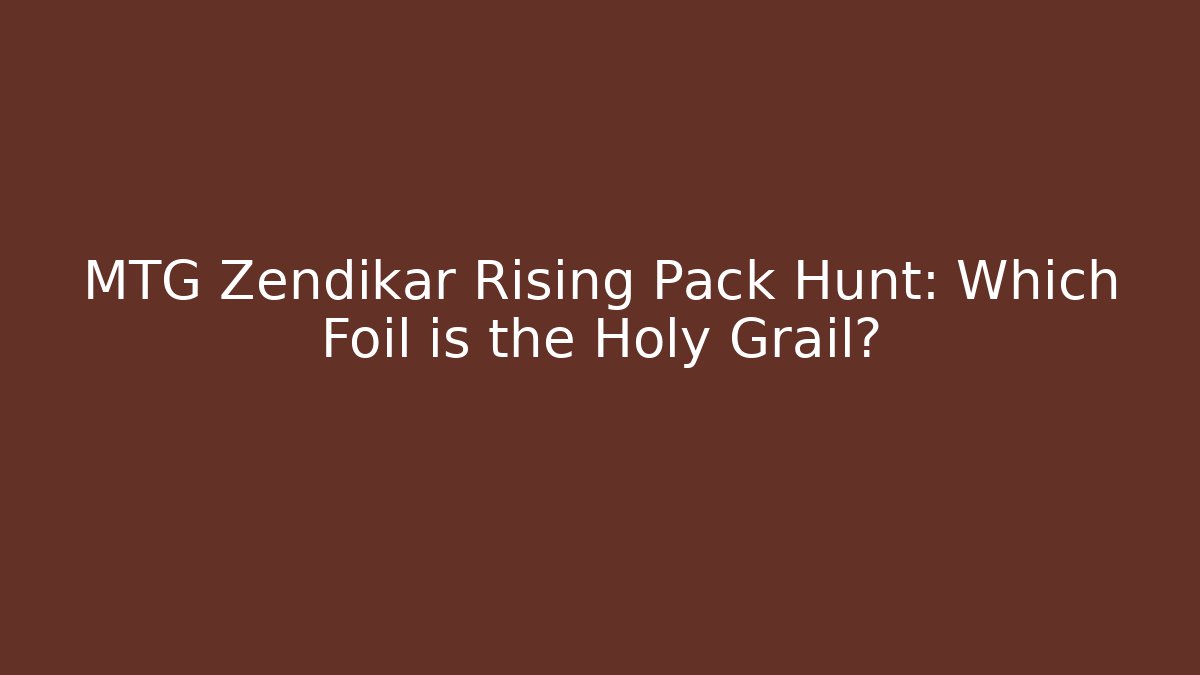 MTG Zendikar Rising Pack Hunt: Which Foil is the Holy Grail?