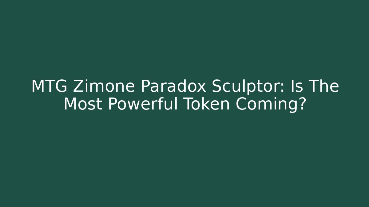 MTG Zimone Paradox Sculptor: Is The Most Powerful Token Coming?