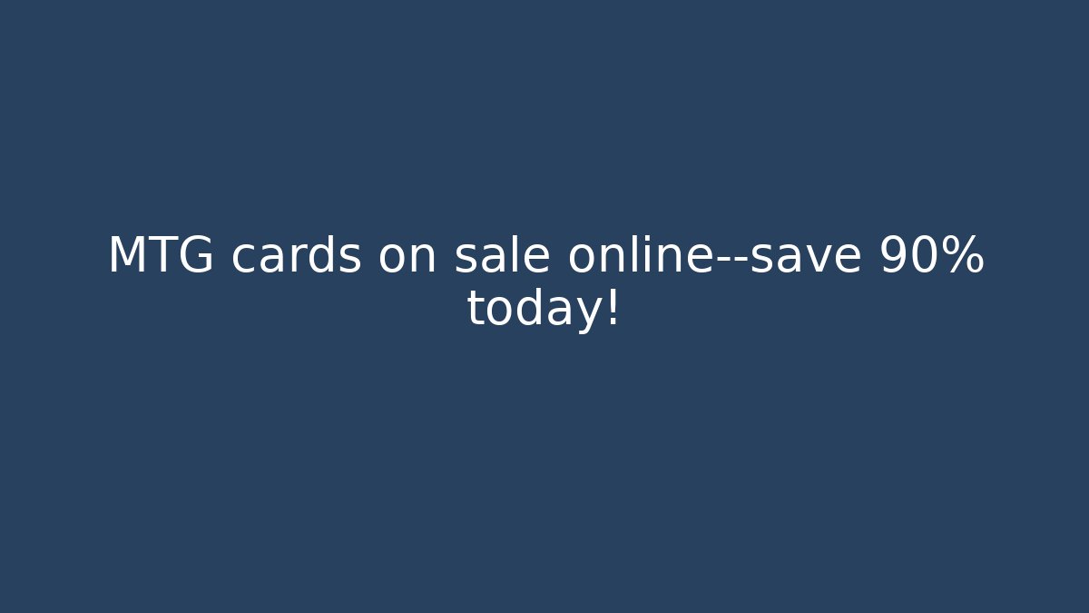 MTG cards on sale online—save 90% today! - Create More Assets