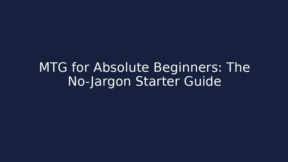 MTG for Absolute Beginners: The No-Jargon Starter Guide - Create More Assets