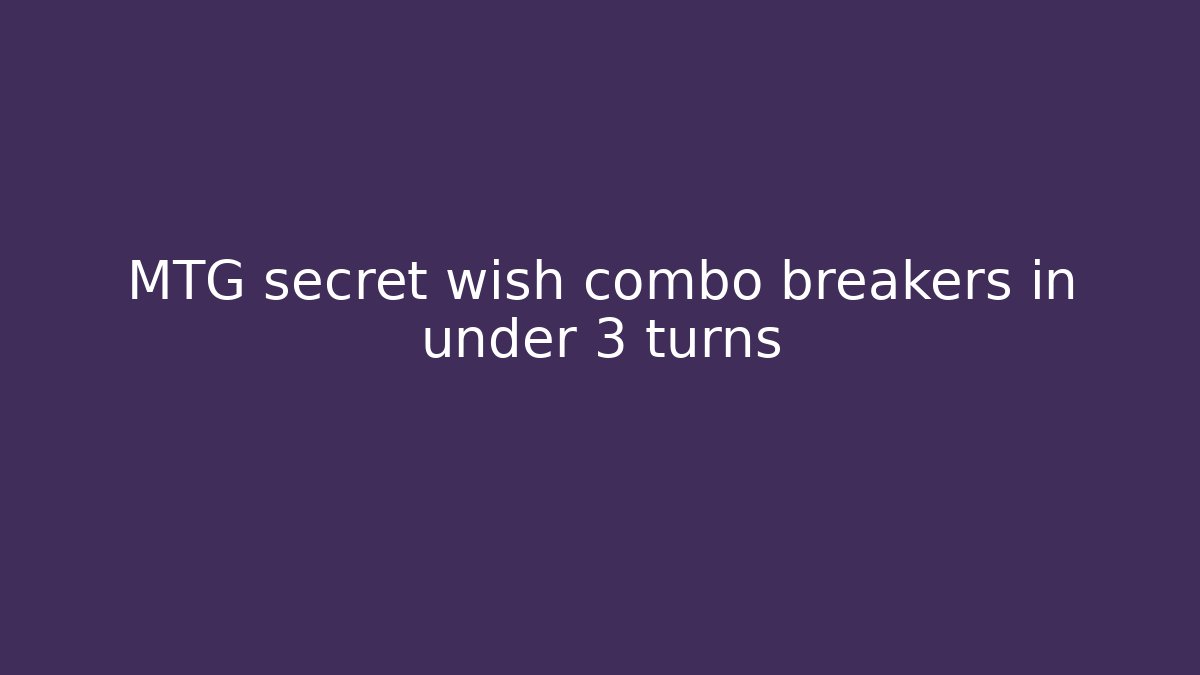 MTG secret wish combo breakers in under 3 turns