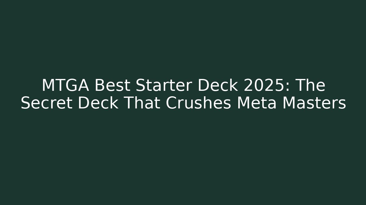 MTGA Best Starter Deck 2025: The Secret Deck That Crushes Meta Masters