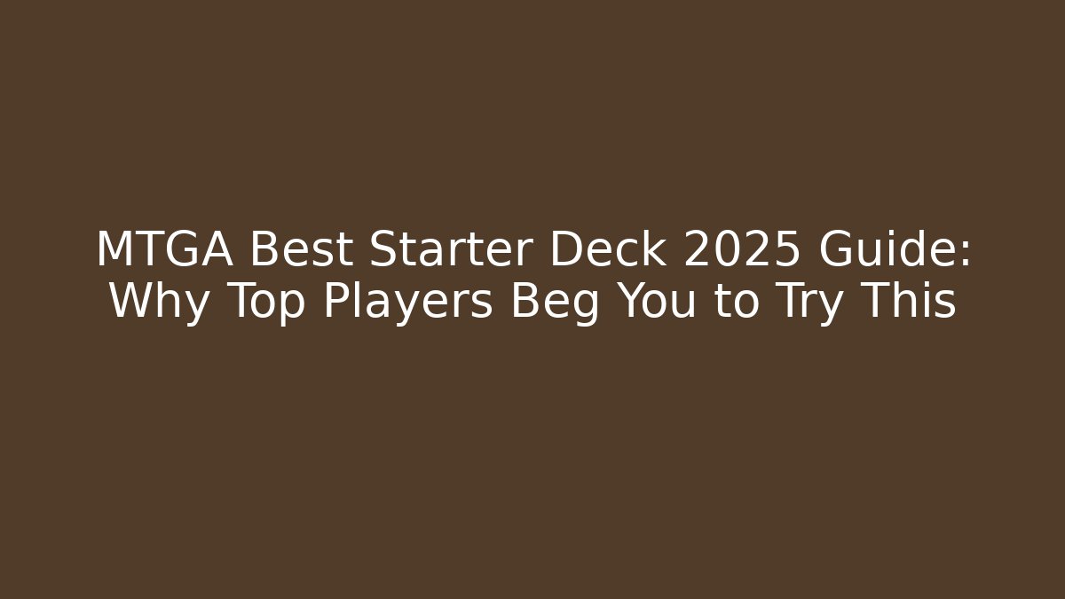 MTGA Best Starter Deck 2025 Guide: Why Top Players Beg You to Try This