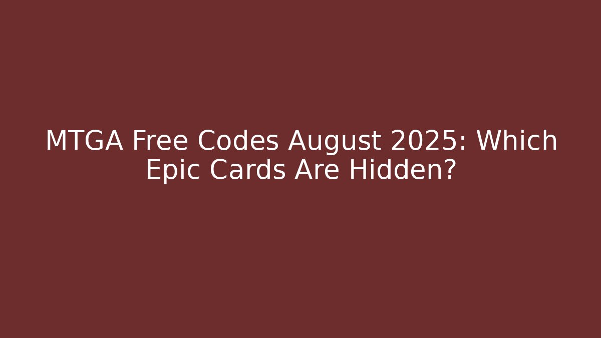 MTGA Free Codes August 2025: Which Epic Cards Are Hidden?