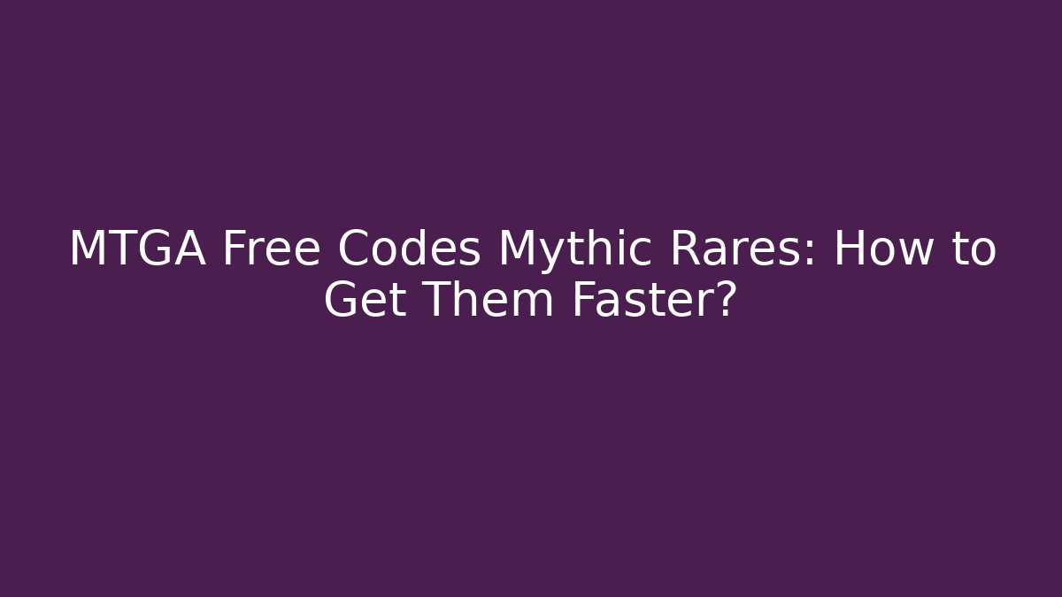 MTGA Free Codes Mythic Rares: How to Get Them Faster?