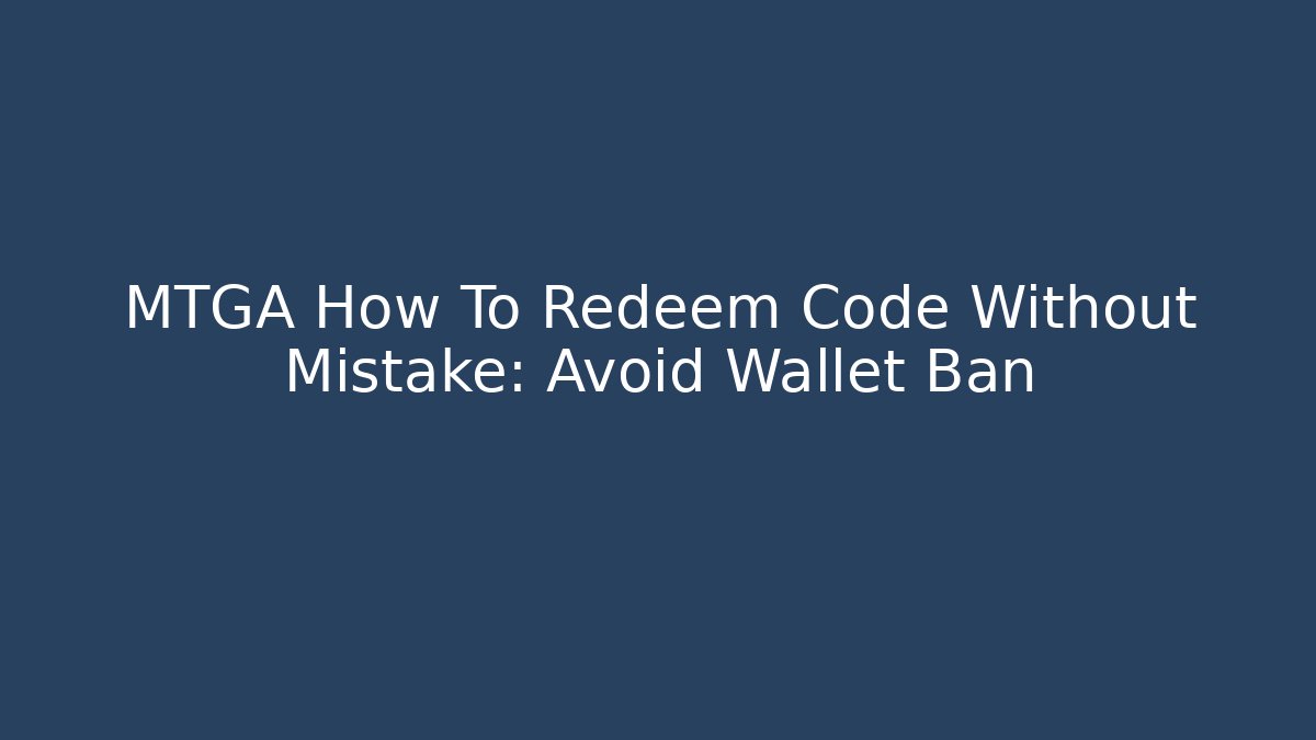 MTGA How To Redeem Code Without Mistake: Avoid Wallet Ban - Create More Assets