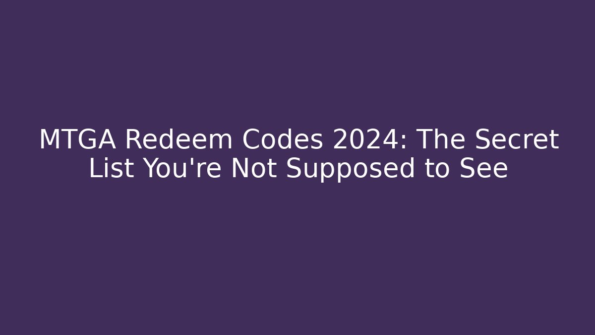 MTGA Redeem Codes 2024: The Secret List You’re Not Supposed to See