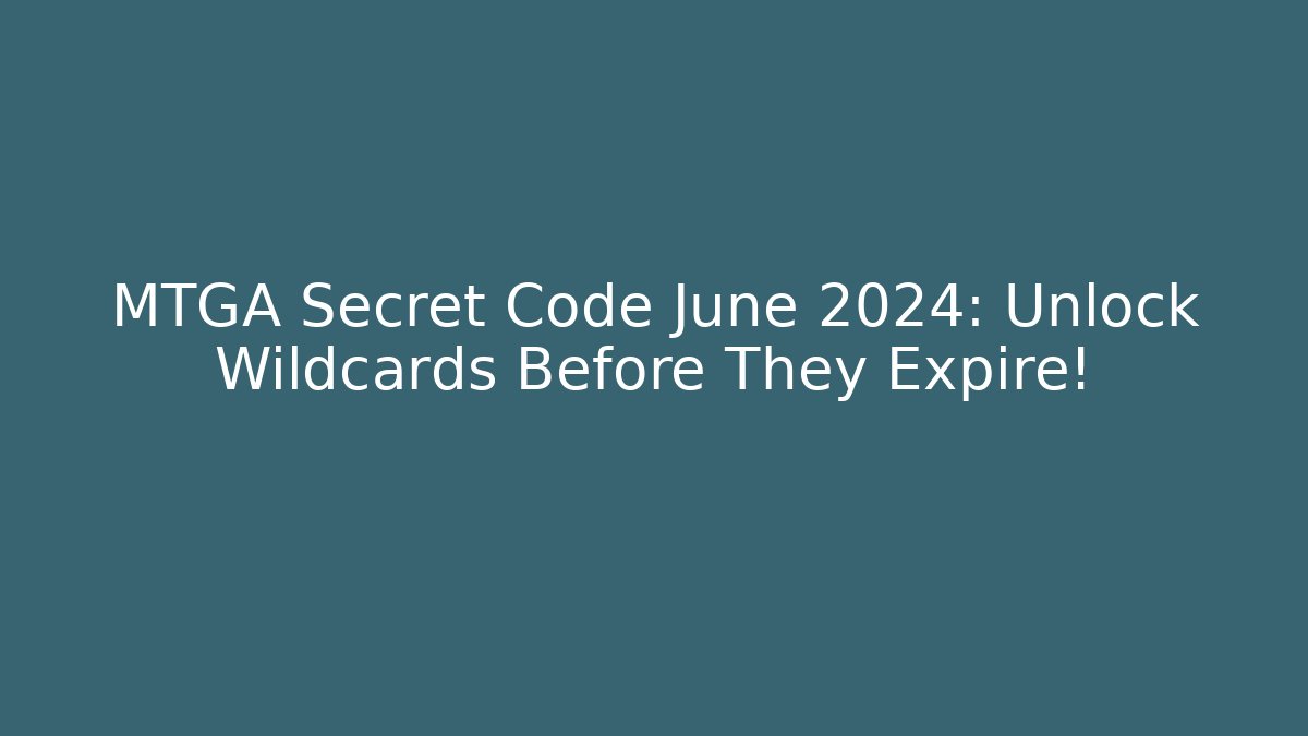 MTGA Secret Code June 2024: Unlock Wildcards Before They Expire!