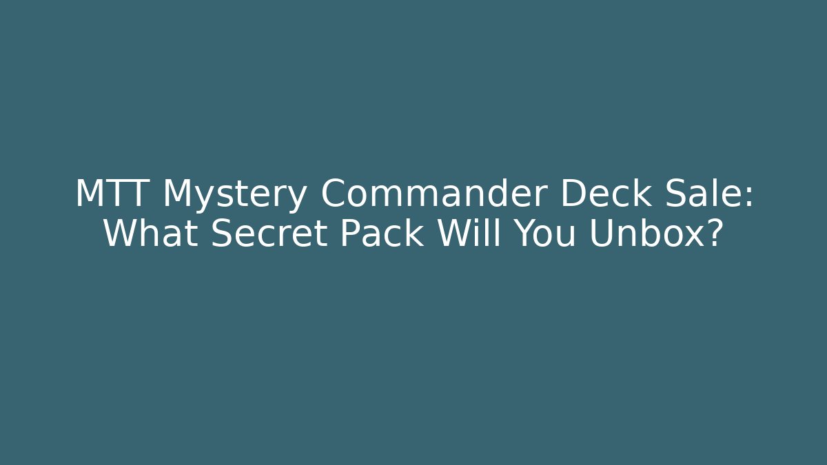 MTT Mystery Commander Deck Sale: What Secret Pack Will You Unbox?