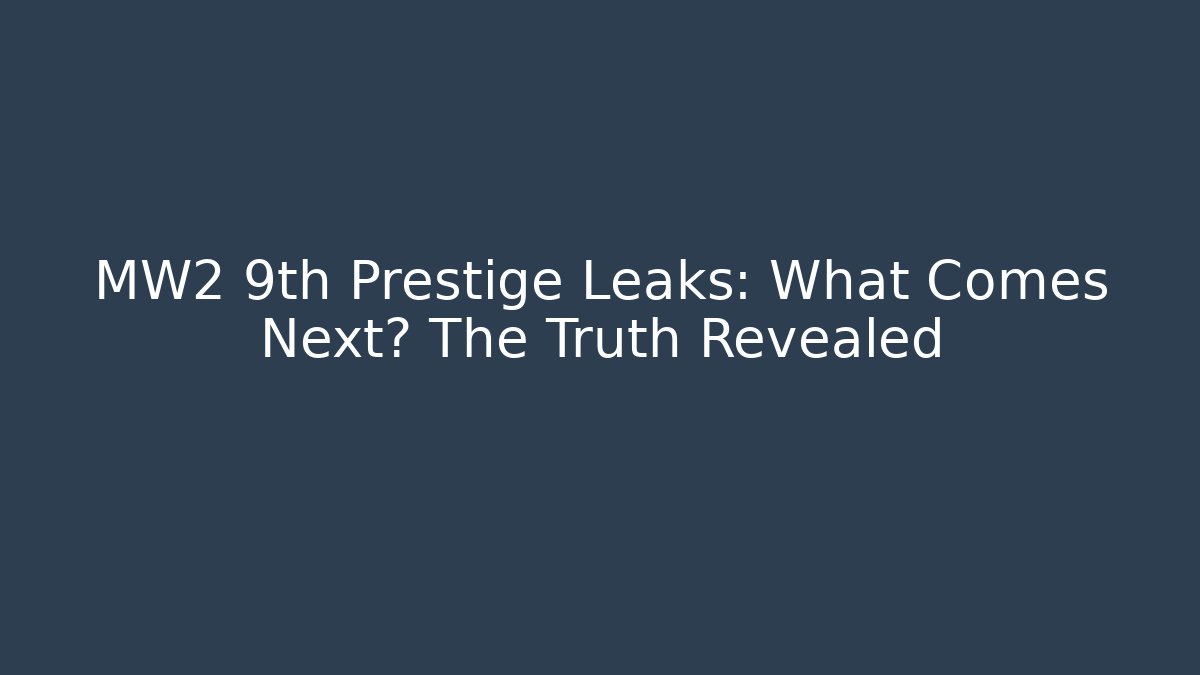 MW2 9th Prestige Leaks: What Comes Next? The Truth Revealed