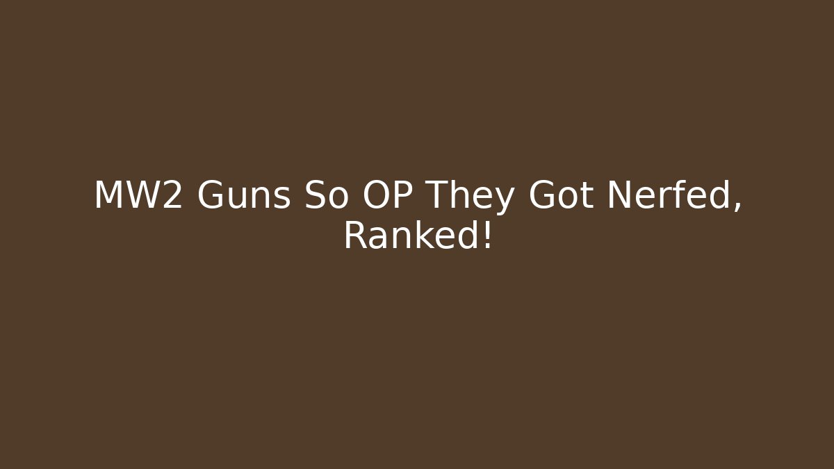 MW2 Guns So OP They Got Nerfed, Ranked! - Create More Assets