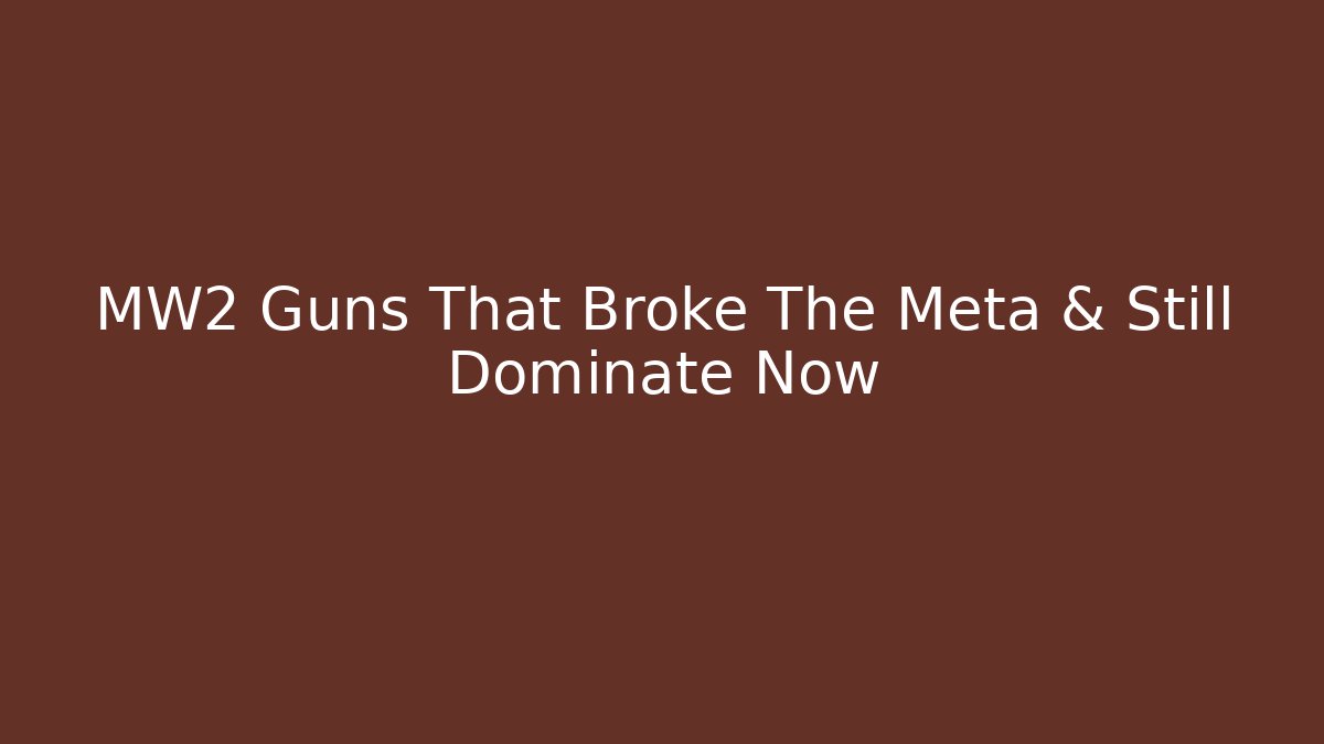 MW2 Guns That Broke The Meta & Still Dominate Now