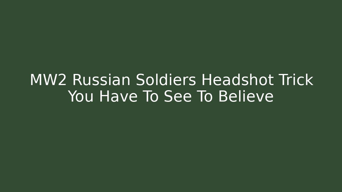 MW2 Russian Soldiers Headshot Trick You Have To See To Believe
