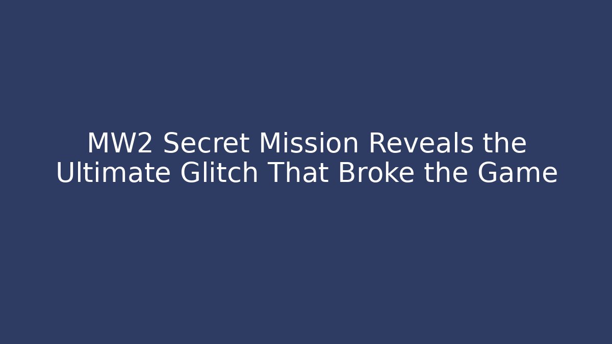 MW2 Secret Mission Reveals the Ultimate Glitch That Broke the Game