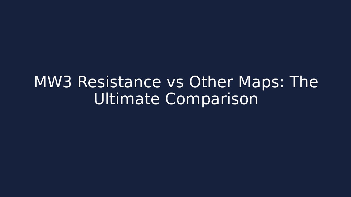 MW3 Resistance vs Other Maps: The Ultimate Comparison
