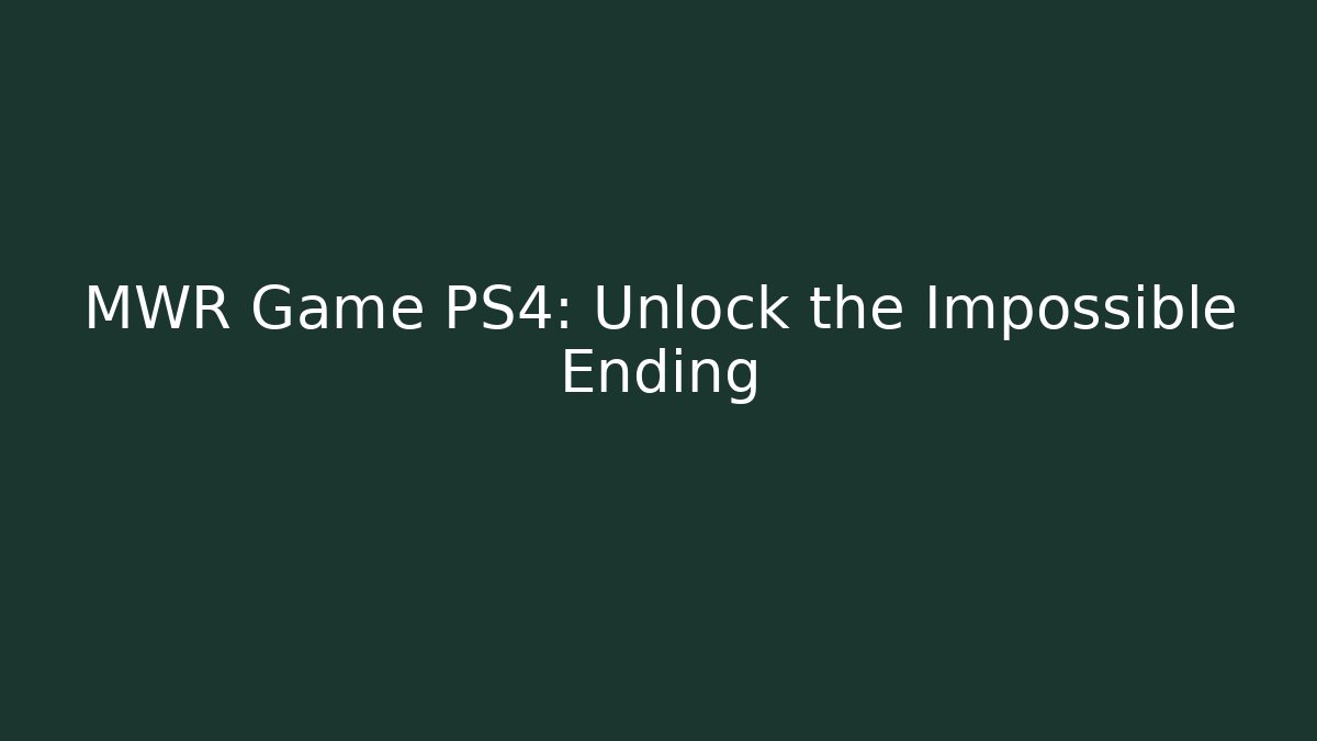 MWR Game PS4: Unlock the Impossible Ending - Create More Assets