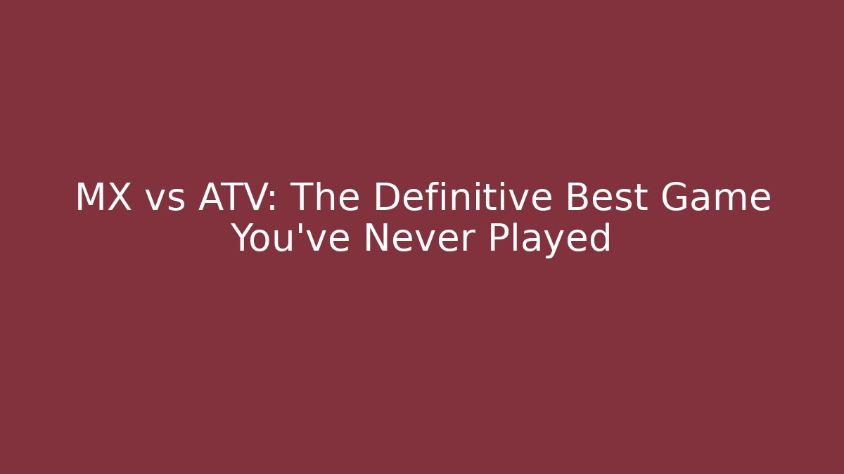 MX vs ATV: The Definitive Best Game You’ve Never Played - Create More Assets