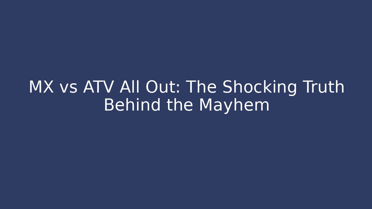 MX vs ATV All Out: The Shocking Truth Behind the Mayhem - Create More Assets