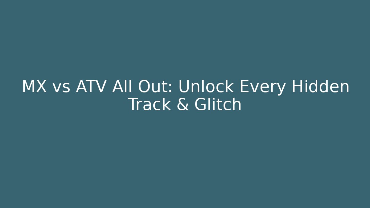 MX vs ATV All Out: Unlock Every Hidden Track & Glitch - Create More Assets