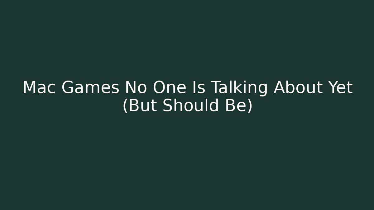 Mac Games No One Is Talking About Yet (But Should Be)