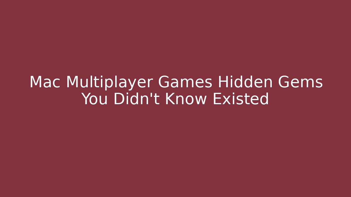 Mac Multiplayer Games Hidden Gems You Didn't Know Existed