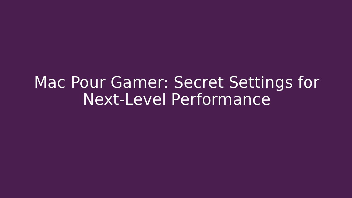 Mac Pour Gamer: Secret Settings for Next-Level Performance - Create More Assets