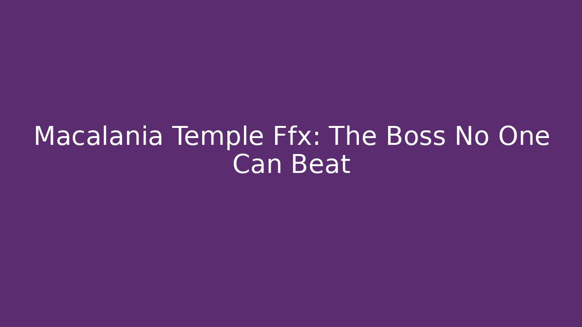 Macalania Temple Ffx: The Boss No One Can Beat
