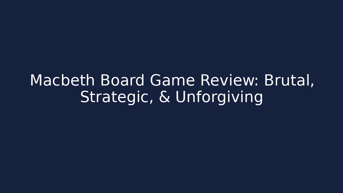 Macbeth Board Game Review: Brutal, Strategic, & Unforgiving