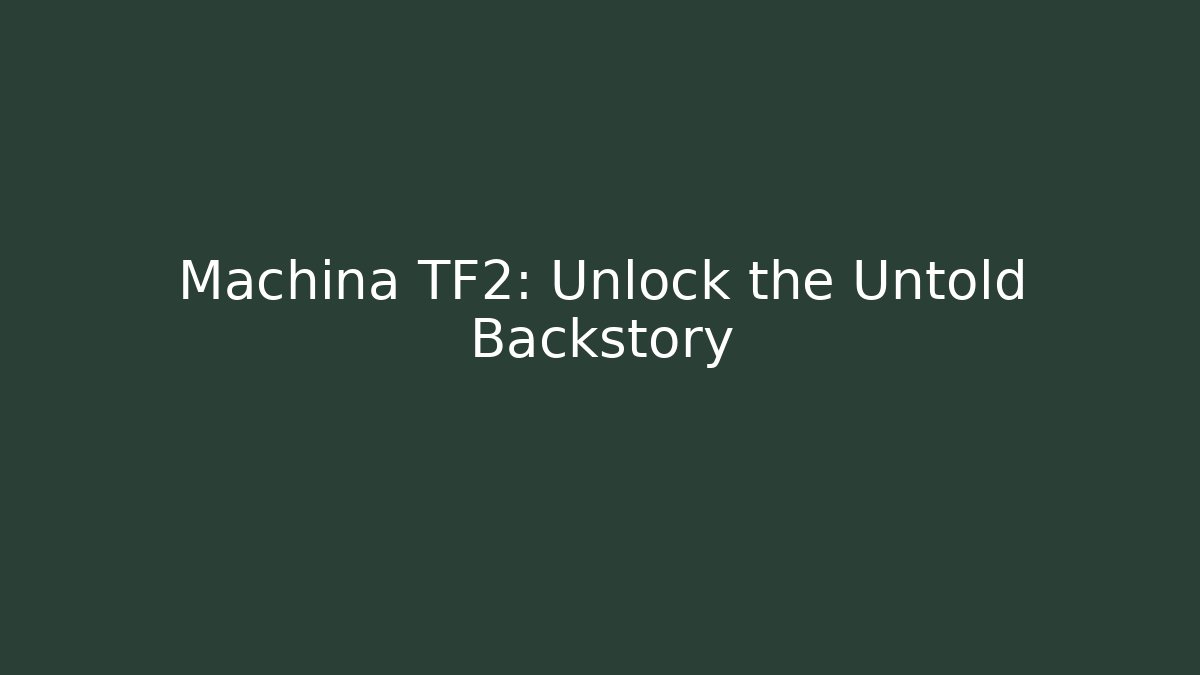 Machina TF2: Unlock the Untold Backstory