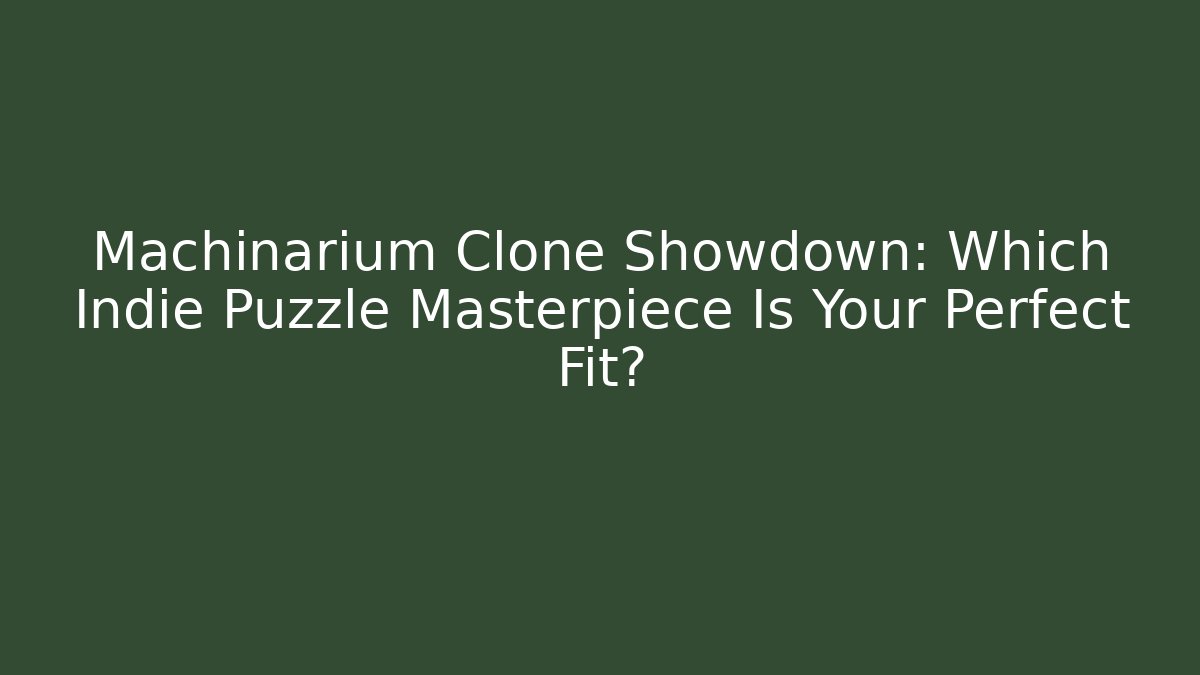 Machinarium Clone Showdown: Which Indie Puzzle Masterpiece Is Your Perfect Fit?