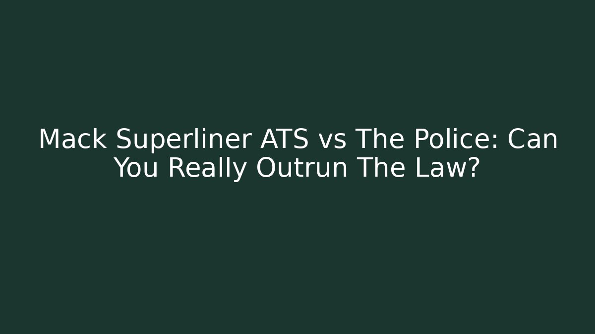 Mack Superliner ATS vs The Police: Can You Really Outrun The Law?