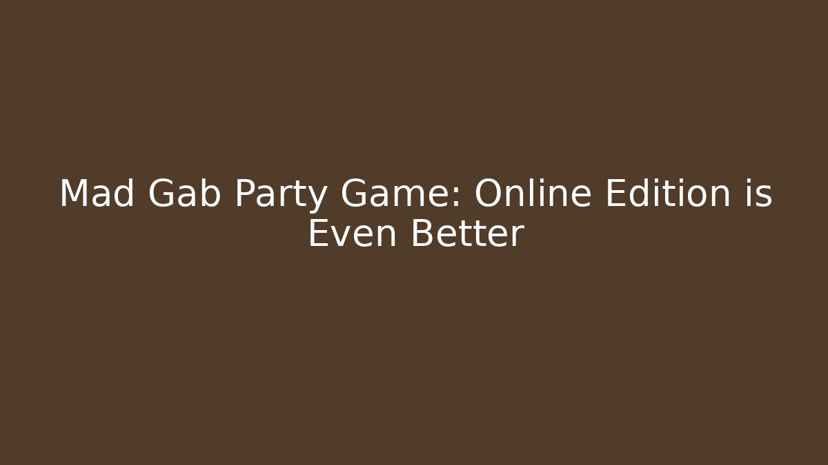 Mad Gab Party Game: Online Edition is Even Better