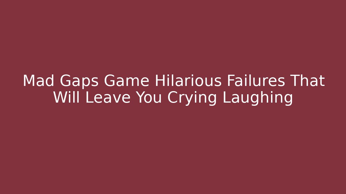 Mad Gaps Game Hilarious Failures That Will Leave You Crying Laughing