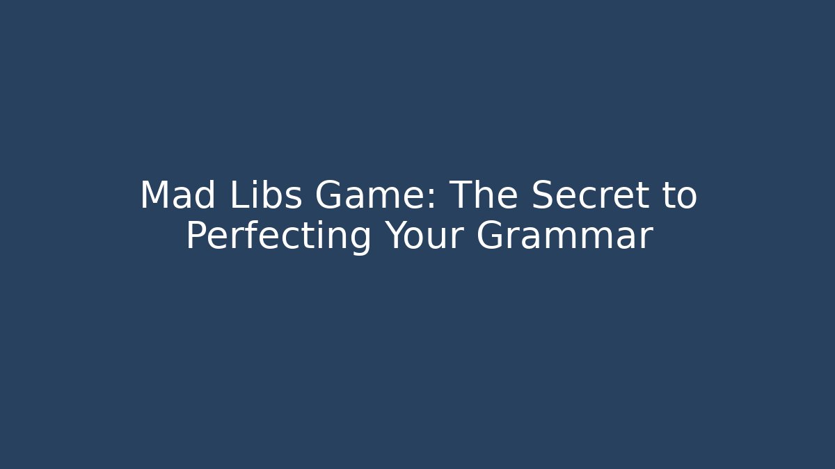 Mad Libs Game: The Secret to Perfecting Your Grammar