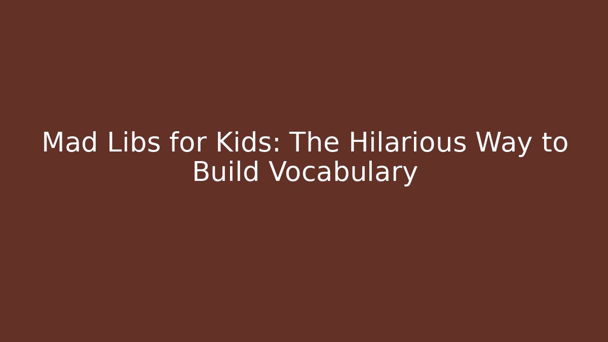 Mad Libs for Kids: The Hilarious Way to Build Vocabulary