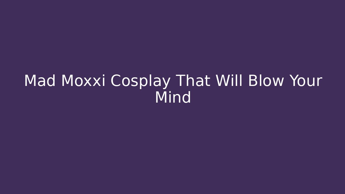 Mad Moxxi Cosplay That Will Blow Your Mind - Create More Assets