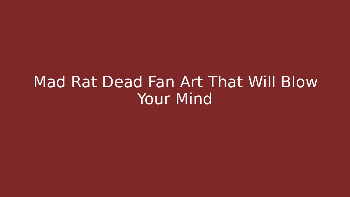 Mad Rat Dead Fan Art That Will Blow Your Mind