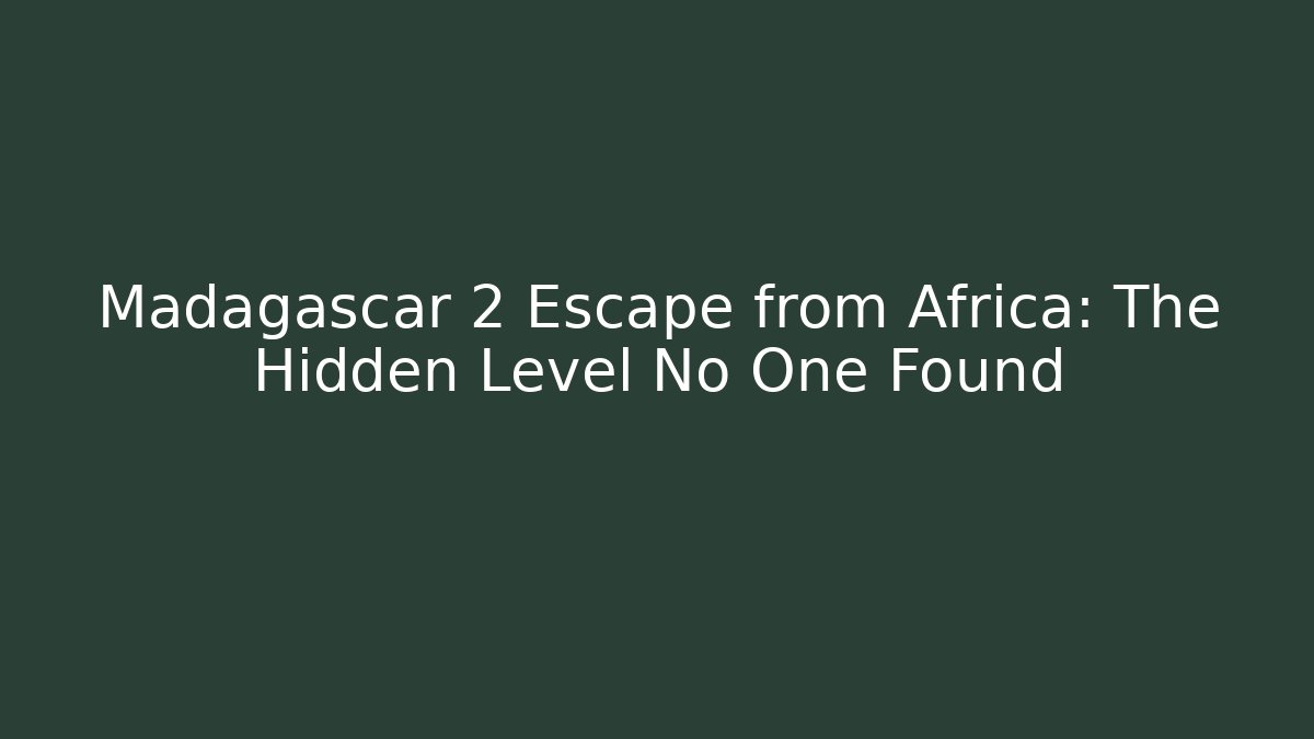 Madagascar 2 Escape from Africa: The Hidden Level No One Found