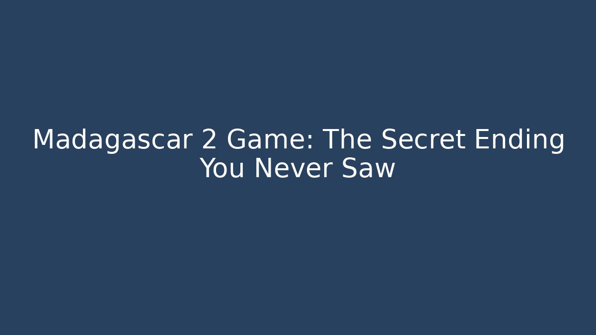 Madagascar 2 Game: The Secret Ending You Never Saw