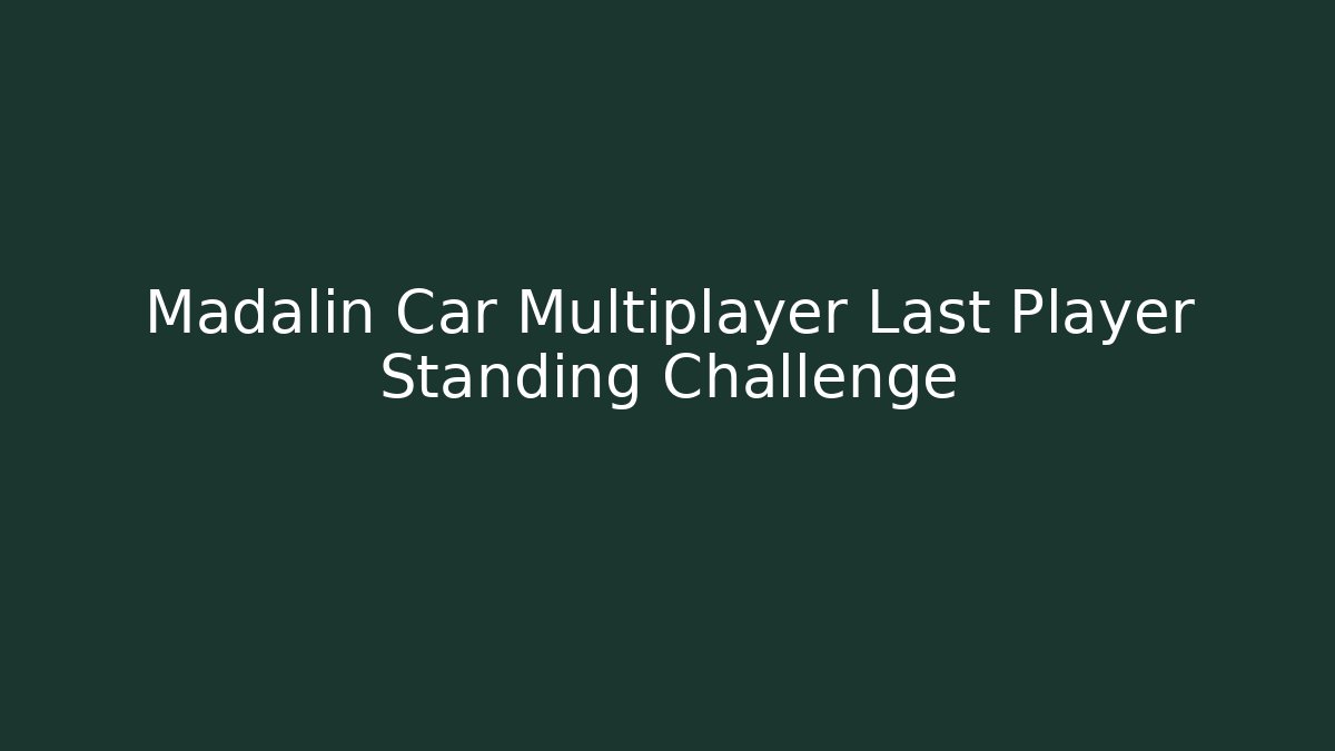 Madalin Car Multiplayer Last Player Standing Challenge