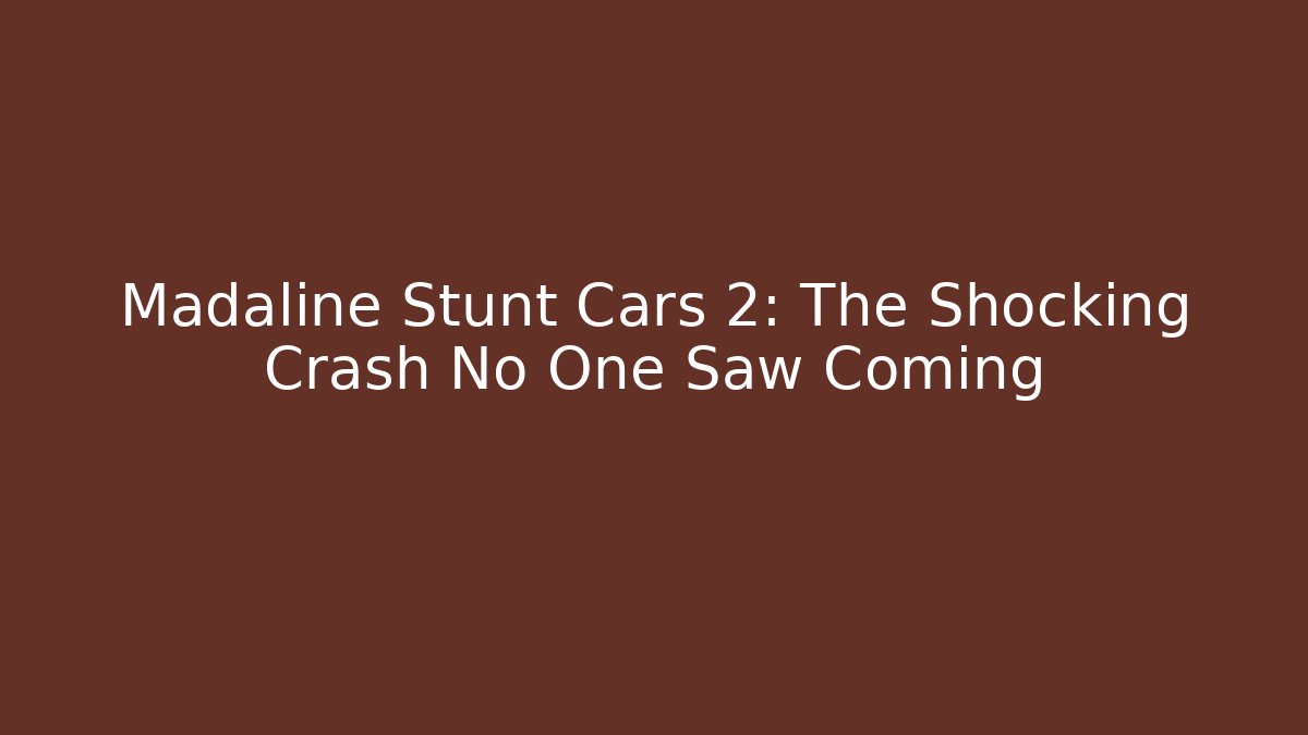Madaline Stunt Cars 2: The Shocking Crash No One Saw Coming