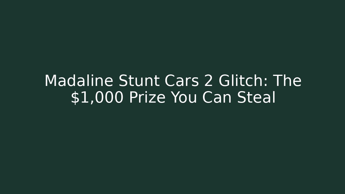 Madaline Stunt Cars 2 Glitch: The $1,000 Prize You Can Steal