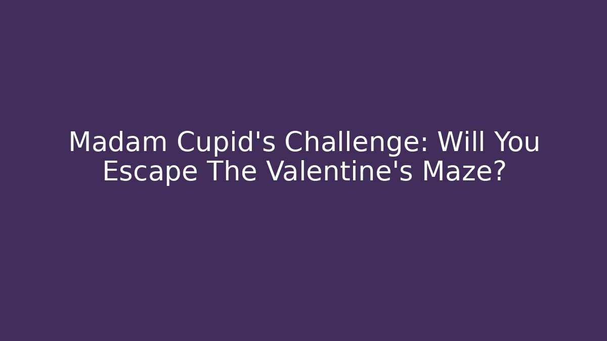 Madam Cupid's Challenge: Will You Escape The Valentine's Maze?