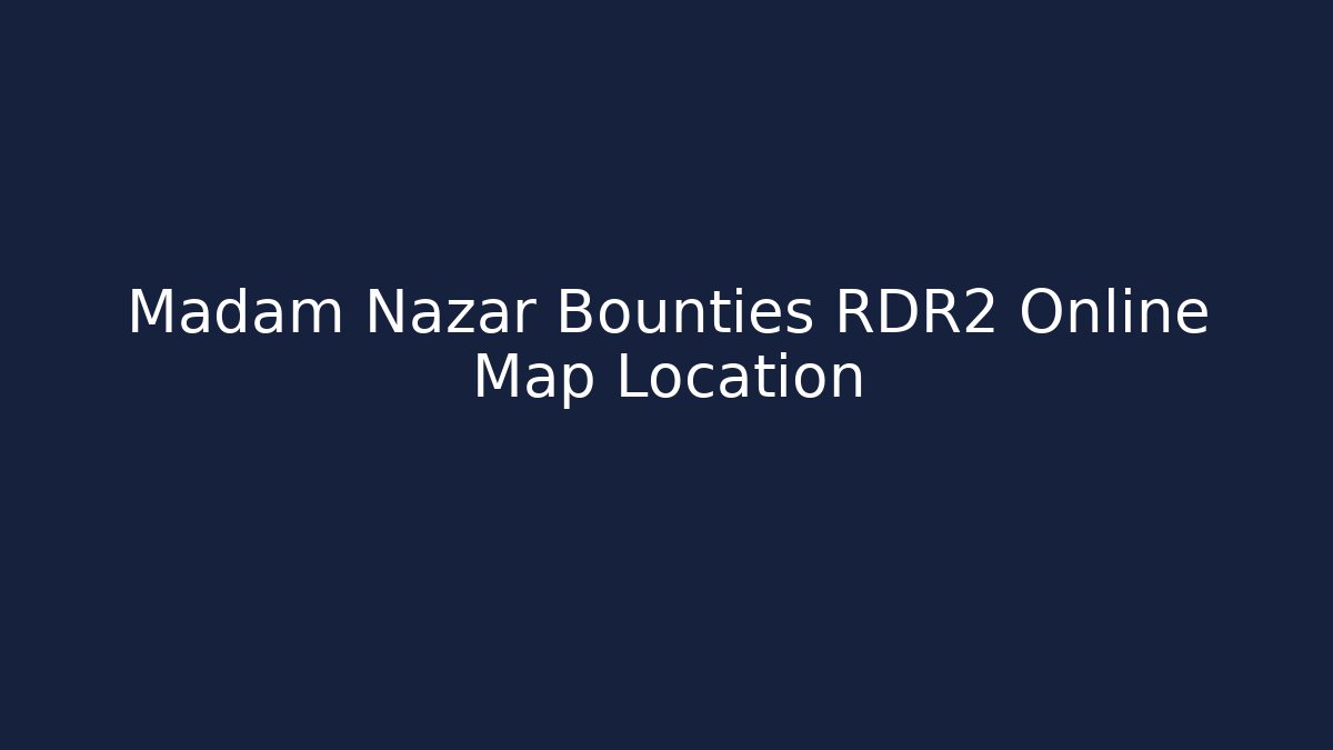 Madam Nazar Bounties RDR2 Online Map Location
