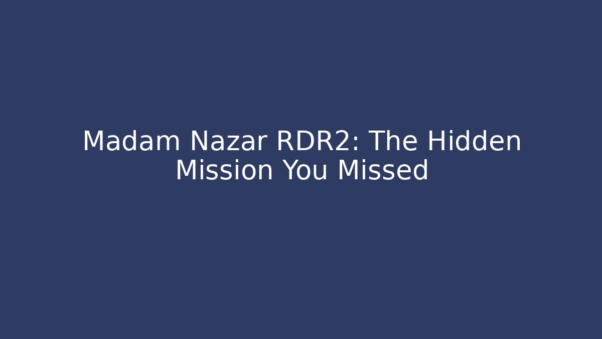 Madam Nazar RDR2: The Hidden Mission You Missed
