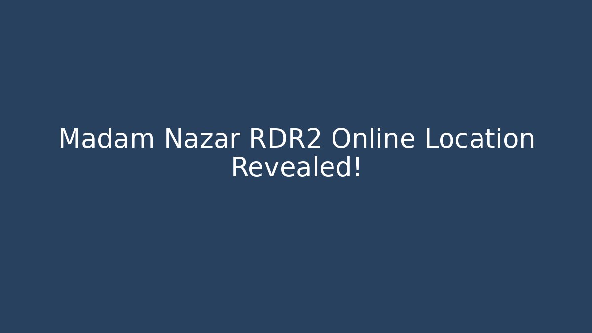 Madam Nazar RDR2 Online Location Revealed!