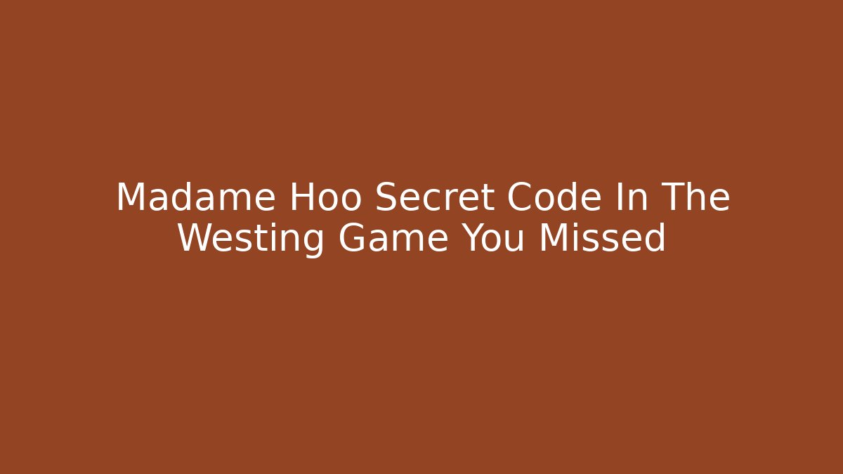 Madame Hoo Secret Code In The Westing Game You Missed