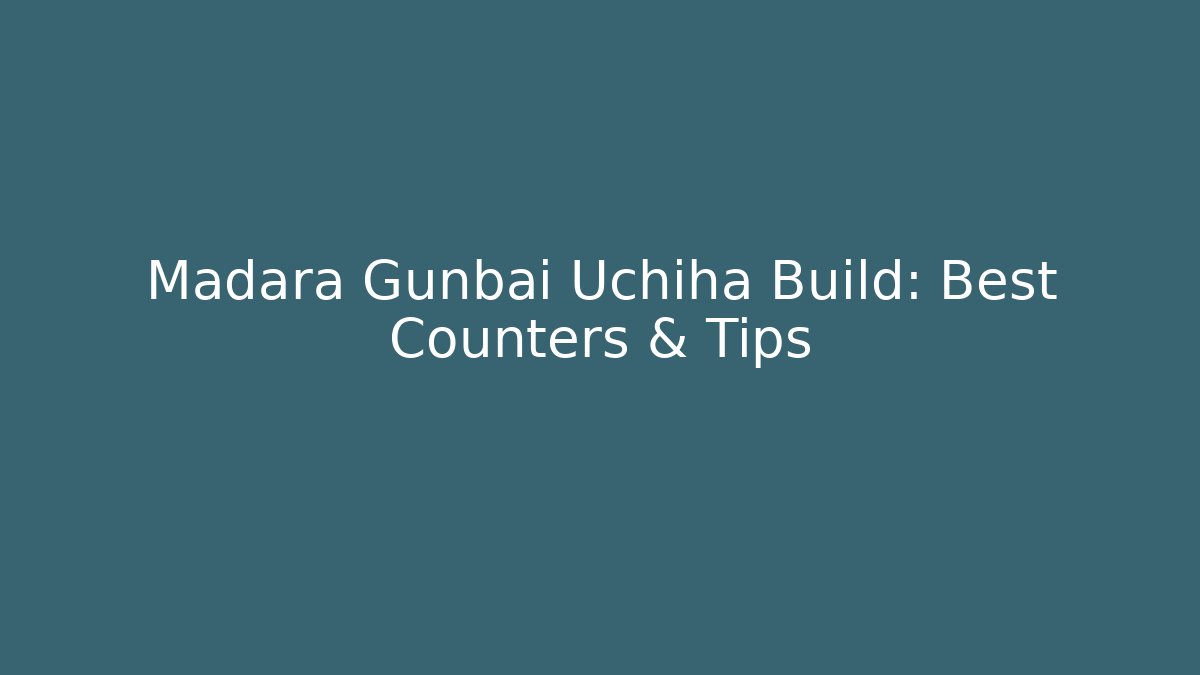 Madara Gunbai Uchiha Build: Best Counters & Tips - Create More Assets